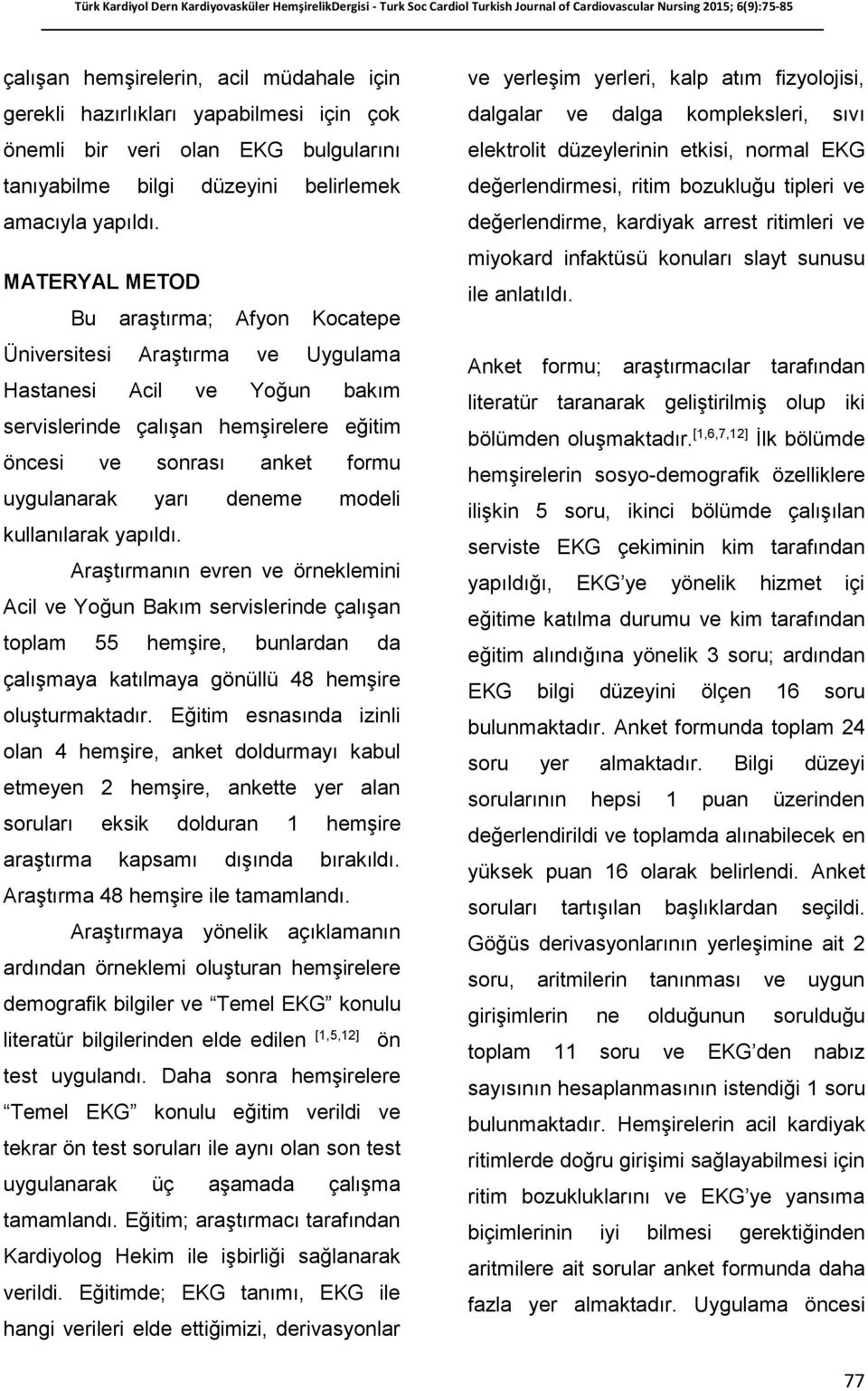 deneme modeli kullanılarak yapıldı. Araştırmanın evren ve örneklemini Acil ve Yoğun Bakım servislerinde çalışan toplam 55 hemşire, bunlardan da çalışmaya katılmaya gönüllü 48 hemşire oluşturmaktadır.