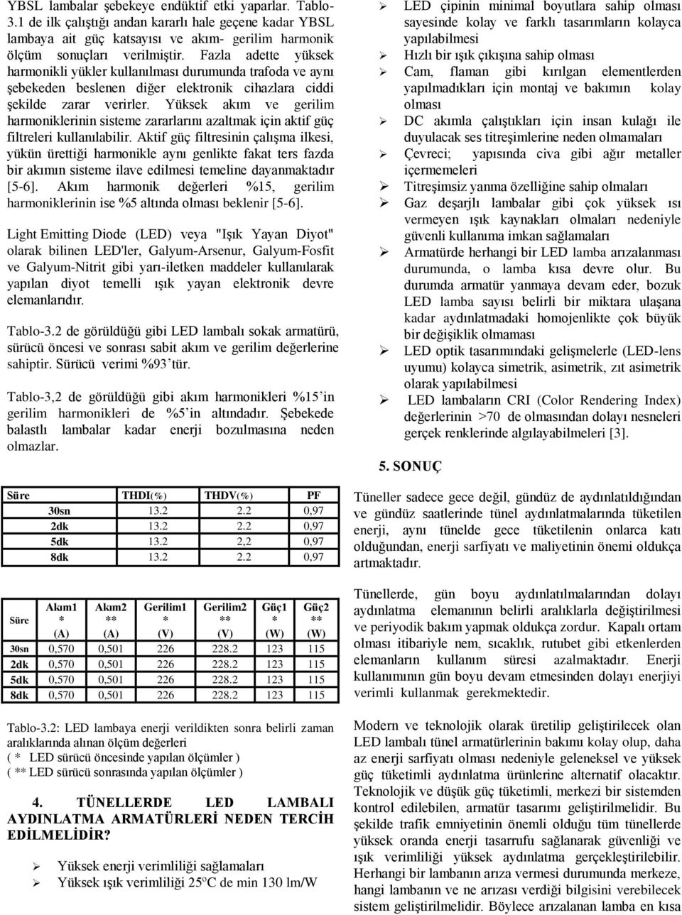 Yüksek akım ve gerilim harmoniklerinin sisteme zararlarını azaltmak için aktif güç filtreleri kullanılabilir.