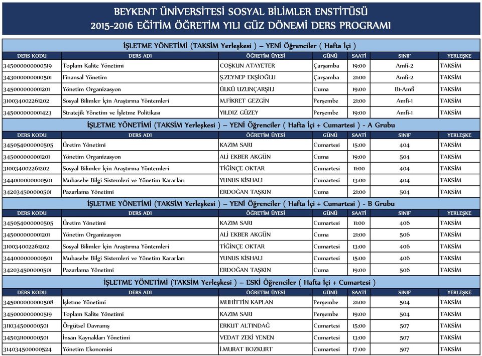 FİKRET GEZGİN Perşembe 21:00 Amfi-1 TAKSİM 345000000001423 Stratejik Yönetim ve İşletme Politikası YILDIZ GÜZEY Perşembe 19:00 Amfi-1 TAKSİM İŞLETME YÖNETİMİ (TAKSİM Yerleşkesi ) YENİ Öğrenciler (