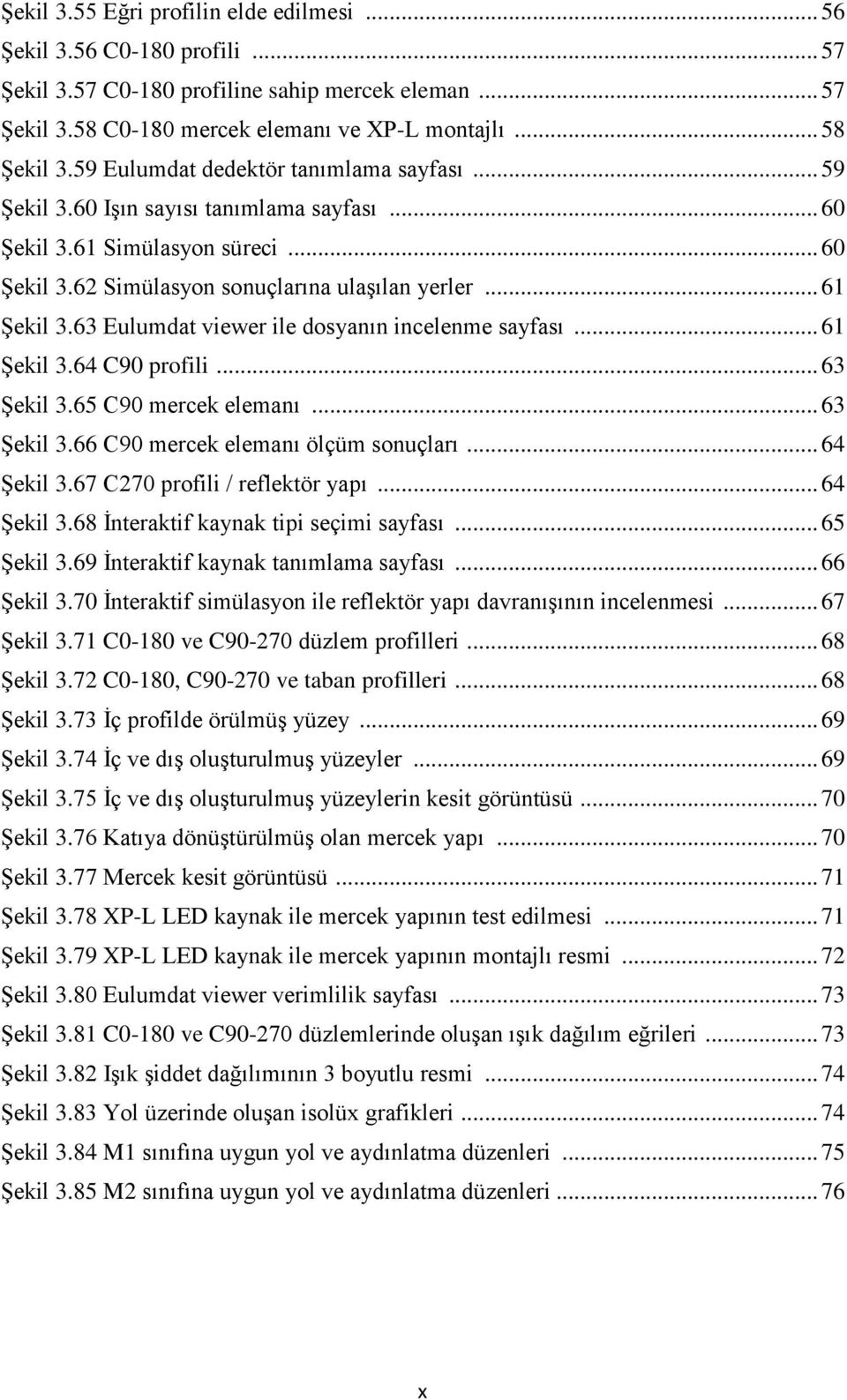 63 Eulumdat viewer ile dosyanın incelenme sayfası... 61 Şekil 3.64 C90 profili... 63 Şekil 3.65 C90 mercek elemanı... 63 Şekil 3.66 C90 mercek elemanı ölçüm sonuçları... 64 Şekil 3.