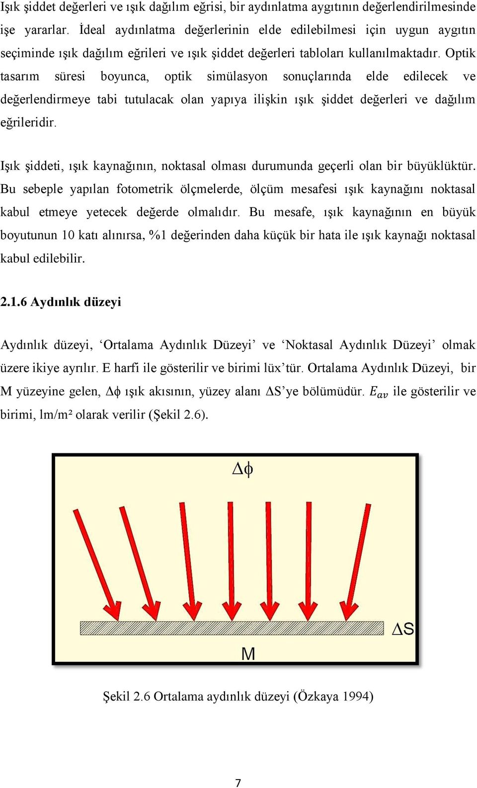 Optik tasarım süresi boyunca, optik simülasyon sonuçlarında elde edilecek ve değerlendirmeye tabi tutulacak olan yapıya ilişkin ışık şiddet değerleri ve dağılım eğrileridir.