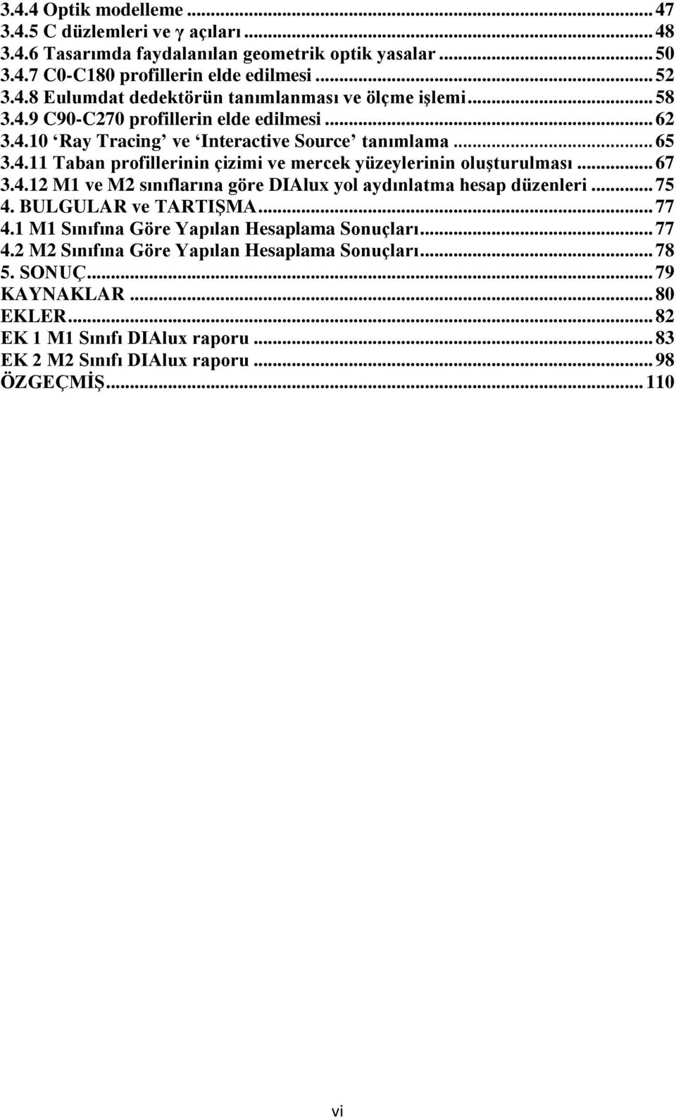 .. 75 4. BULGULAR ve TARTIŞMA... 77 4.1 M1 Sınıfına Göre Yapılan Hesaplama Sonuçları... 77 4.2 M2 Sınıfına Göre Yapılan Hesaplama Sonuçları... 78 5. SONUÇ... 79 KAYNAKLAR... 80 EKLER.