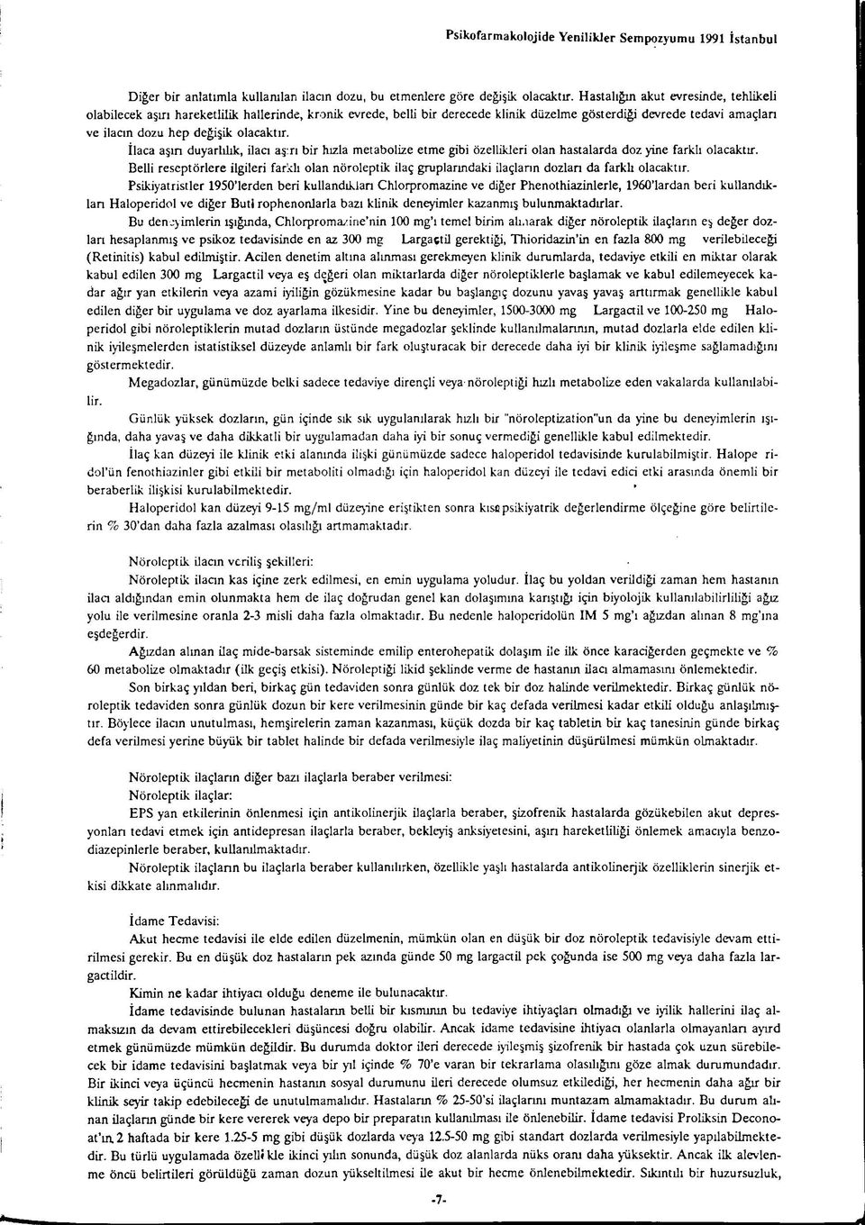 İlaca aşın duyarlılık, ilacı aş:rı bir hızla metabolize etme gibi özellikleri olan hastalarda doz yine farklı olacaktır.