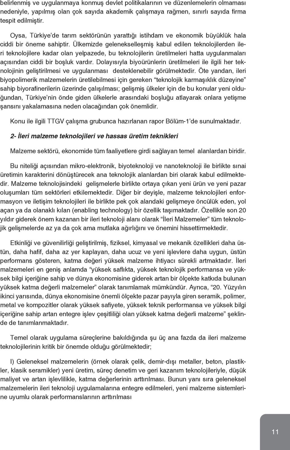 Ülkemizde gelenekselleşmiş kabul edilen teknolojilerden ileri teknolojilere kadar olan yelpazede, bu teknolojilerin üretilmeleri hatta uygulanmaları açısından ciddi bir boşluk vardır.