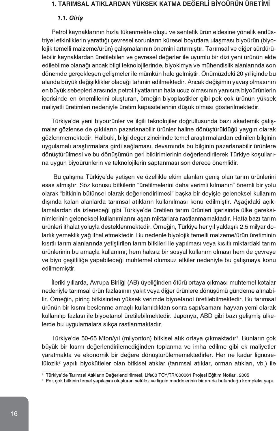 Tarımsal ve diğer sürdürülebilir kaynaklardan üretilebilen ve çevresel değerler ile uyumlu bir dizi yeni ürünün elde edilebilme olanağı ancak bilgi teknolojilerinde, biyokimya ve mühendislik