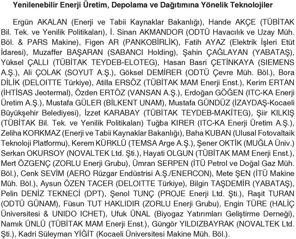 & PARS Makine), Figen AR (PANKOBİRLİK), Fatih AYAZ (Elektrik İşleri Etüt İdaresi), Muzaffer BAŞARAN (SABANCI Holding), Şahin ÇAĞLAYAN (YABATAŞ), Yüksel ÇALLI (TÜBİTAK TEYDEB-ELOTEG), Hasan Basri