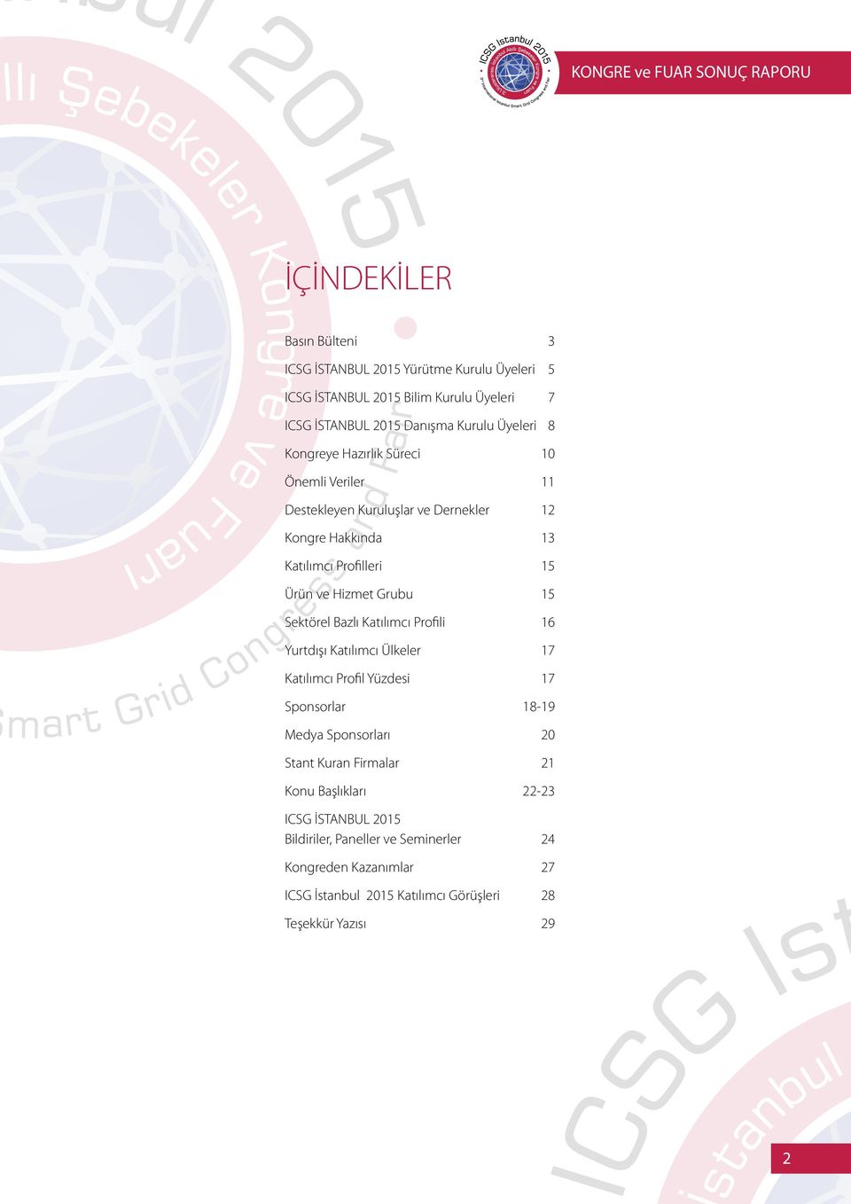 Sektörel Bazlı Katılımcı Profili 16 Yurtdışı Katılımcı Ülkeler 17 Katılımcı Profil Yüzdesi 17 Sponsorlar 18-19 Medya Sponsorları 20 Stant Kuran Firmalar 21