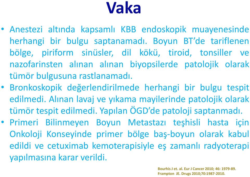 Bronkoskopik değerlendirilmede herhangi bir bulgu tespit edilmedi. Alınan lavaj ve yıkama mayilerinde patolojik olarak tümör tespit edilmedi. Yapılan ÖGD de patoloji saptanmadı.