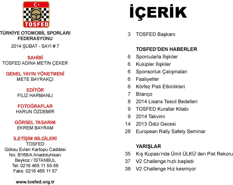 DEN HABERLER 6 Sporcularla İlişkiler 6 Kulüpler İlişkiler 6 Sponsorluk Çalışmaları 6 Faaliyetler 6 Körfez Pisti Etkinlikleri 7 Bilanço 8 Lisans Tescil Bedelleri 9 TOSFED Kurallar Kitabı 9