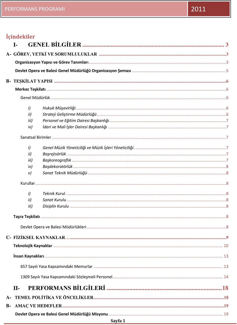 ..7 Sanatsal Birimler...7 i) Genel Müzik Yöneticiliği ve Müzik İşleri Yöneticiliği.....7 ii) Başrejisörlük...7 iii) Başkoreograflık...7 iv) Başdekoratörlük...8 v) Sanat Teknik Müdürlüğü...8 Kurullar.