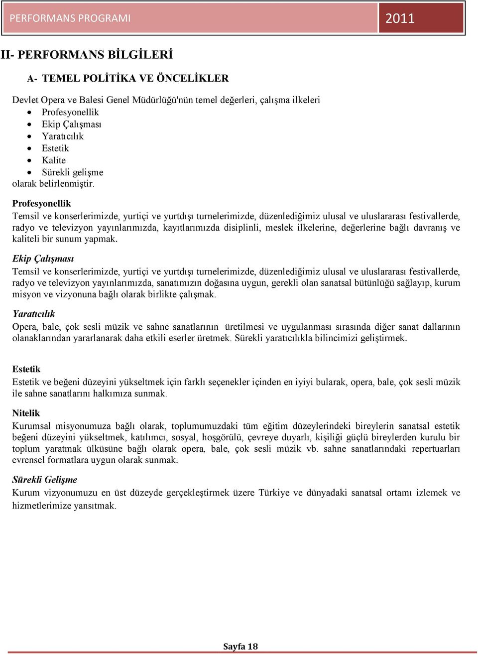 Profesyonellik Temsil ve konserlerimizde, yurtiçi ve yurtdışı turnelerimizde, düzenlediğimiz ulusal ve uluslararası festivallerde, radyo ve televizyon yayınlarımızda, kayıtlarımızda disiplinli,