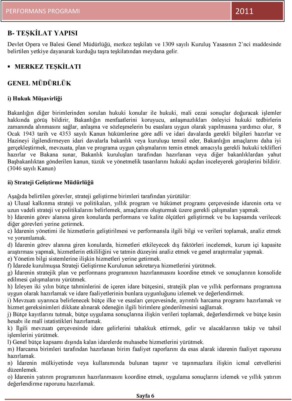 menfaatlerini koruyucu, anlaşmazlıkları önleyici hukuki tedbirlerin zamanında alınmasını sağlar, anlaşma ve sözleşmelerin bu esaslara uygun olarak yapılmasına yardımcı olur, 8 Ocak 1943 tarih ve 4353