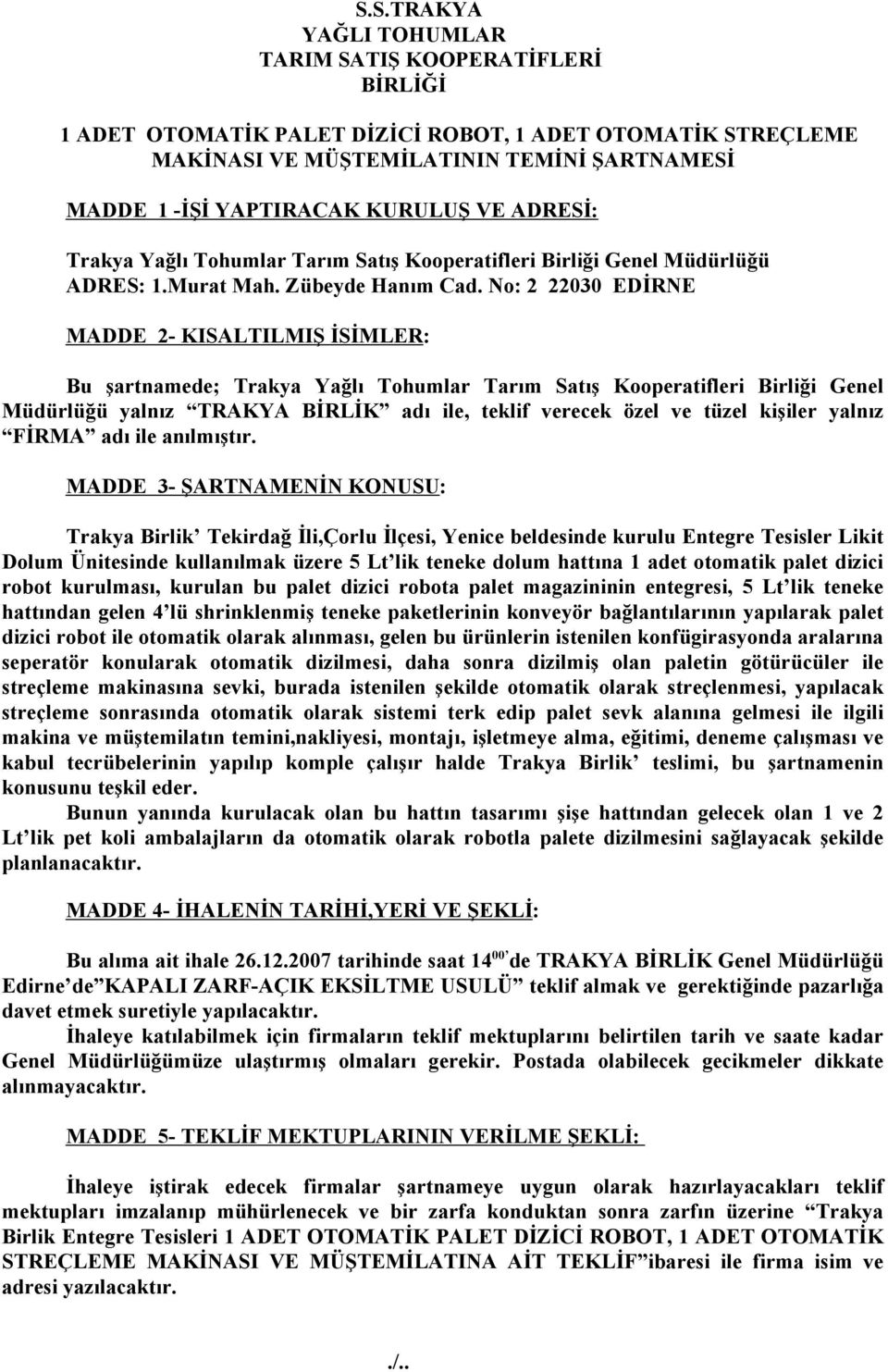 No: 2 22030 EDİRNE MADDE 2- KISALTILMIŞ İSİMLER: Bu şartnamede; Trakya Yağlı Tohumlar Tarım Satış Kooperatifleri Birliği Genel Müdürlüğü yalnız TRAKYA BİRLİK adı ile, teklif verecek özel ve tüzel