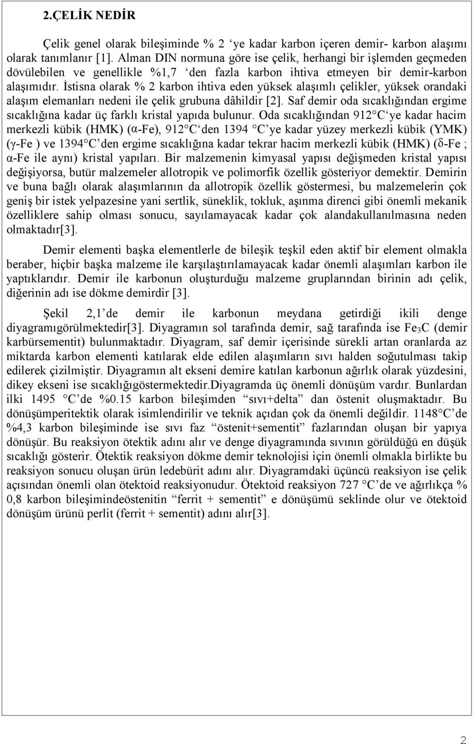 İstisna olarak % 2 karbon ihtiva eden yüksek alaşımlı çelikler, yüksek orandaki alaşım elemanları nedeni ile çelik grubuna dâhildir [2].