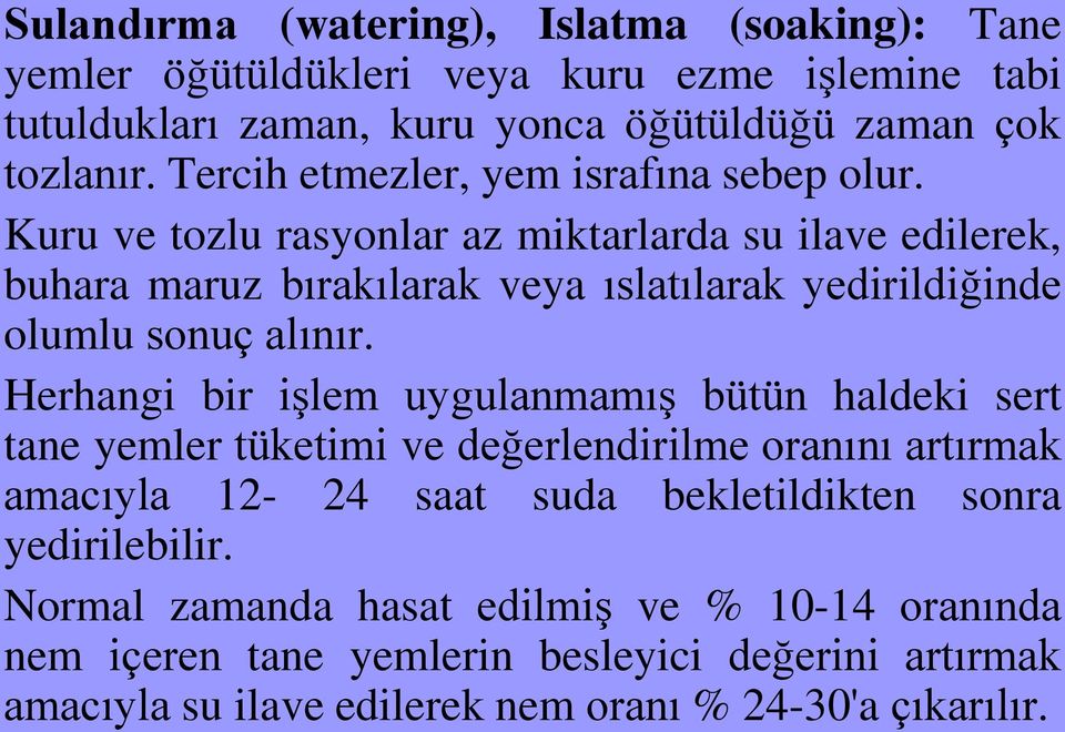 Kuru ve tozlu rasyonlar az miktarlarda su ilave edilerek, buhara maruz bırakılarak veya ıslatılarak yedirildiğinde olumlu sonuç alınır.