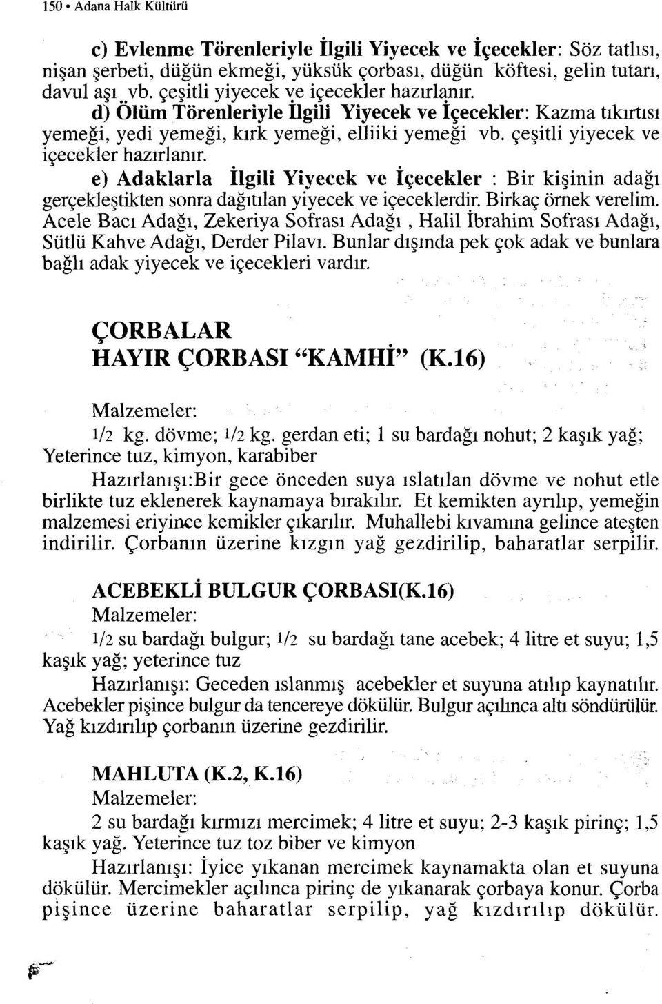 e) Adaklarla İlgili Yiyecek ve İçecekler: Bir kişinin adağı gerçekleştiktensonra dağıtılan yiyecek ve içeceklerdir. Birkaç örnek verelim.