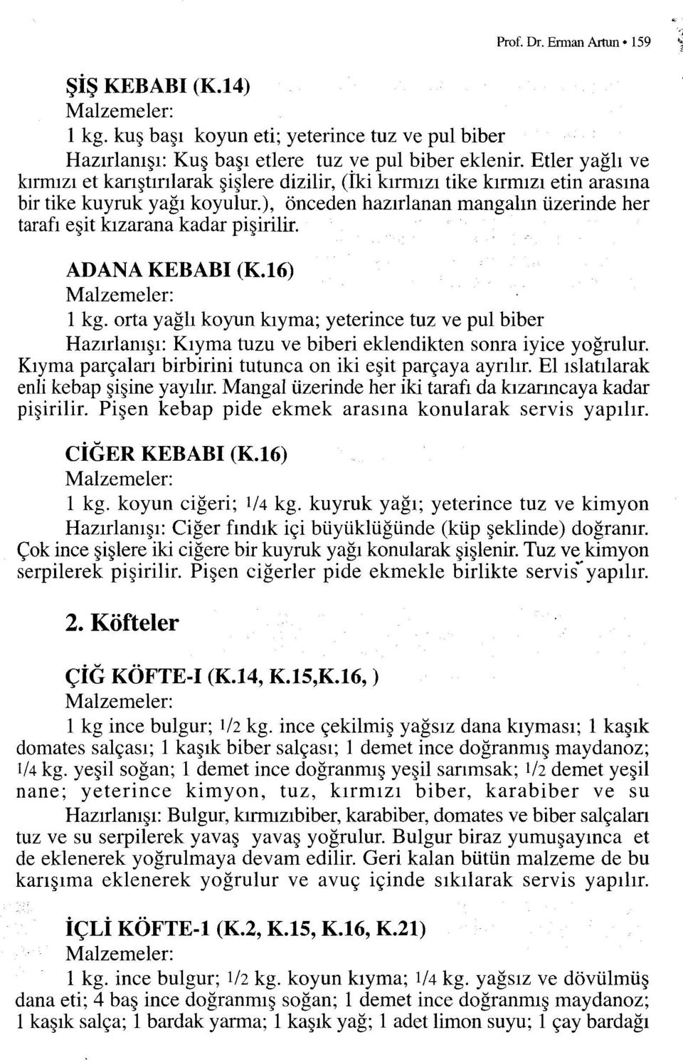 ), önceden hazırlanan mangalın üzerinde her tarafı eşit kızarana kadar pişirilir. ADANA KEBABI (K.16) 1 kg.