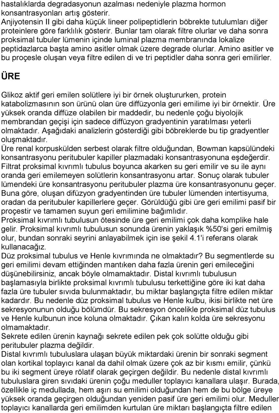 Bunlar tam olarak filtre olurlar ve daha sonra proksimal tubuler lümenin içinde luminal plazma membranında lokalize peptidazlarca başta amino asitler olmak üzere degrade olurlar.