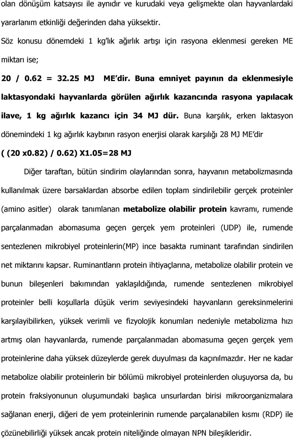 Buna emniyet payının da eklenmesiyle laktasyondaki hayvanlarda görülen ağırlık kazancında rasyona yapılacak ilave, 1 kg ağırlık kazancı için 34 MJ dür.