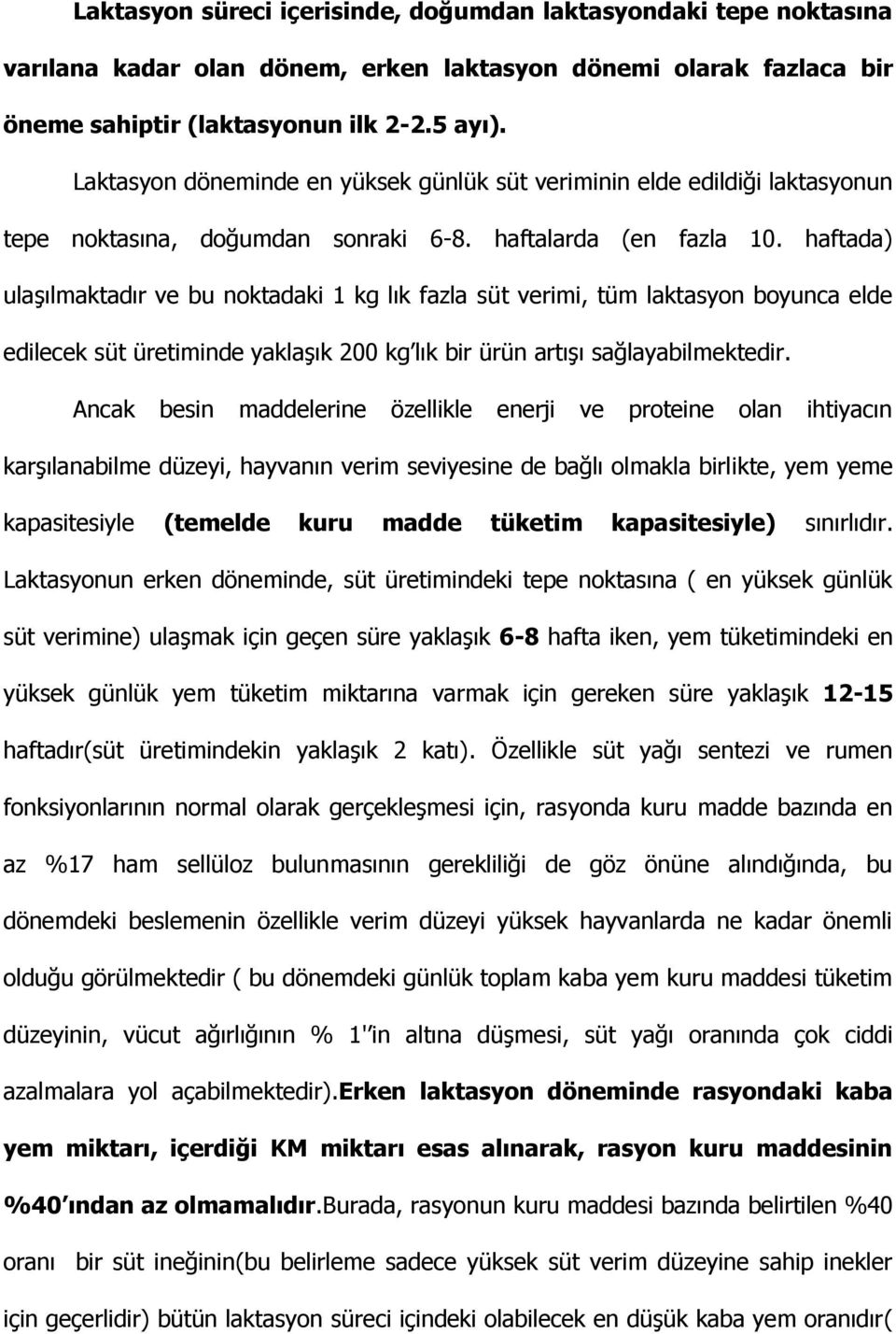 haftada) ulaşılmaktadır ve bu noktadaki 1 kg lık fazla süt verimi, tüm laktasyon boyunca elde edilecek süt üretiminde yaklaşık 200 kg lık bir ürün artışı sağlayabilmektedir.