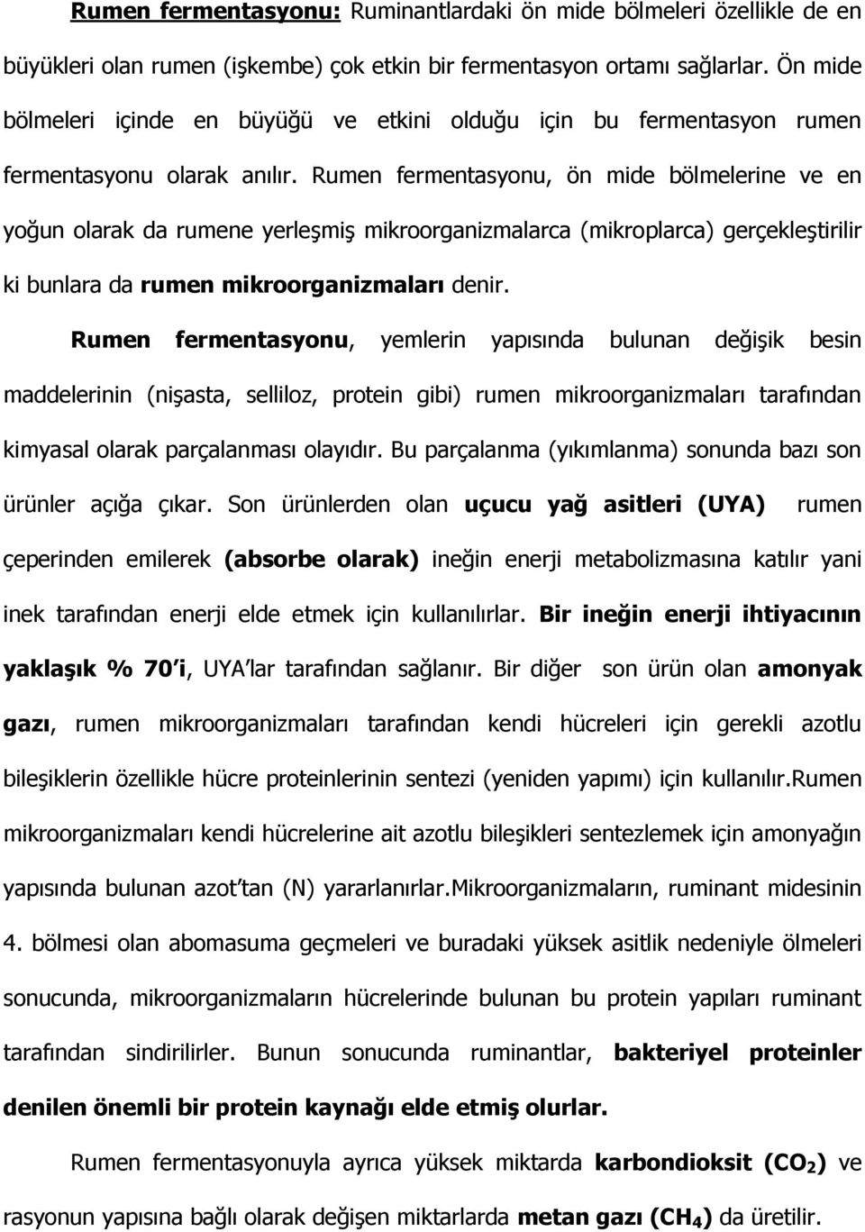 Rumen fermentasyonu, ön mide bölmelerine ve en yoğun olarak da rumene yerleşmiş mikroorganizmalarca (mikroplarca) gerçekleştirilir ki bunlara da rumen mikroorganizmaları denir.