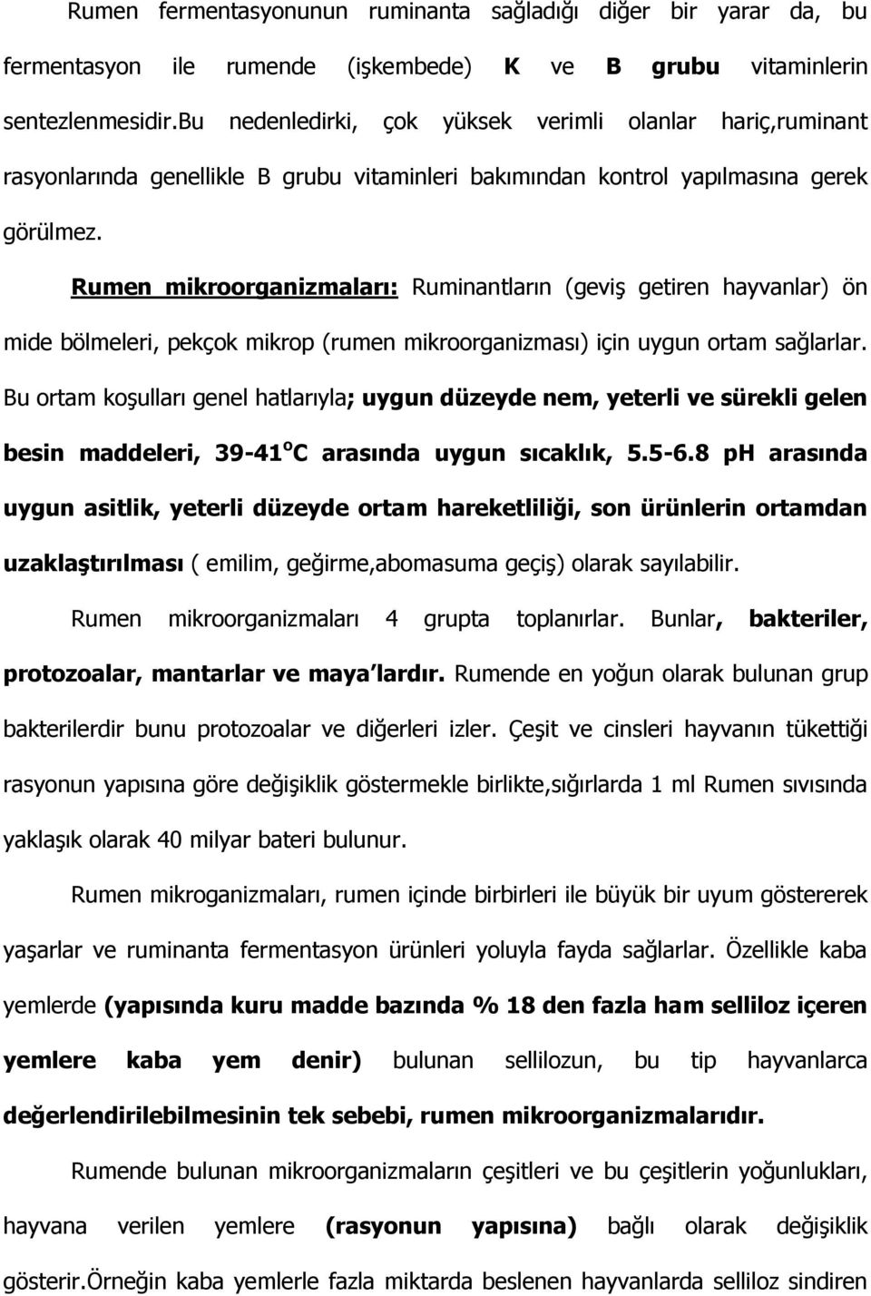 Rumen mikroorganizmaları: Ruminantların (geviş getiren hayvanlar) ön mide bölmeleri, pekçok mikrop (rumen mikroorganizması) için uygun ortam sağlarlar.