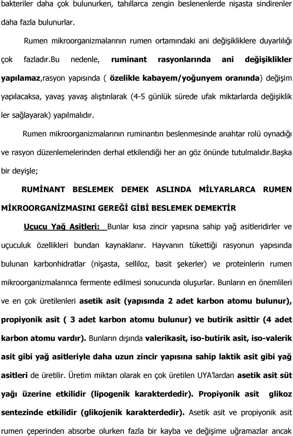 değişiklik ler sağlayarak) yapılmalıdır. Rumen mikroorganizmalarının ruminantın beslenmesinde anahtar rolü oynadığı ve rasyon düzenlemelerinden derhal etkilendiği her an göz önünde tutulmalıdır.