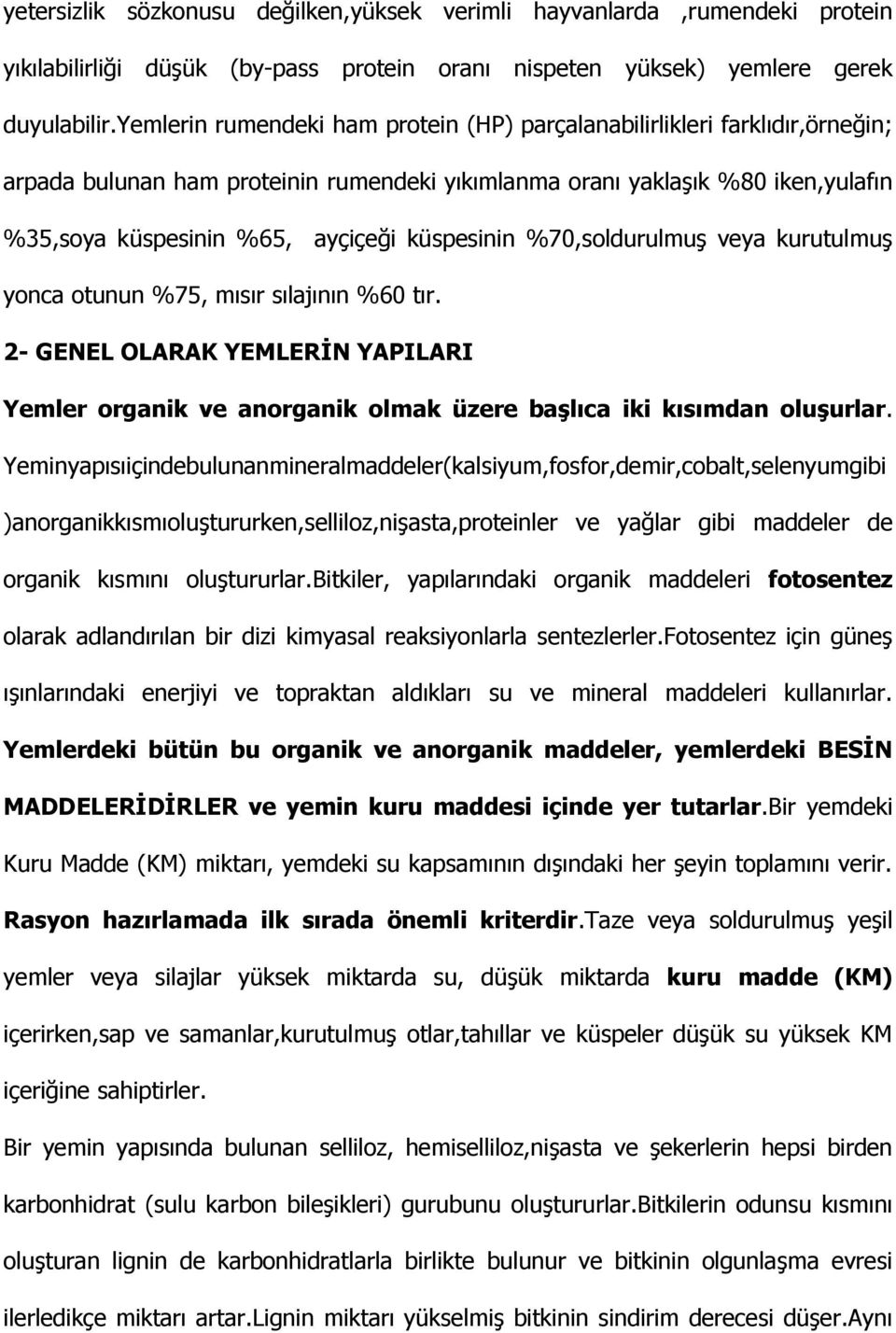 küspesinin %70,soldurulmuş veya kurutulmuş yonca otunun %75, mısır sılajının %60 tır. 2 GENEL OLARAK YEMLERİN YAPILARI Yemler organik ve anorganik olmak üzere başlıca iki kısımdan oluşurlar.