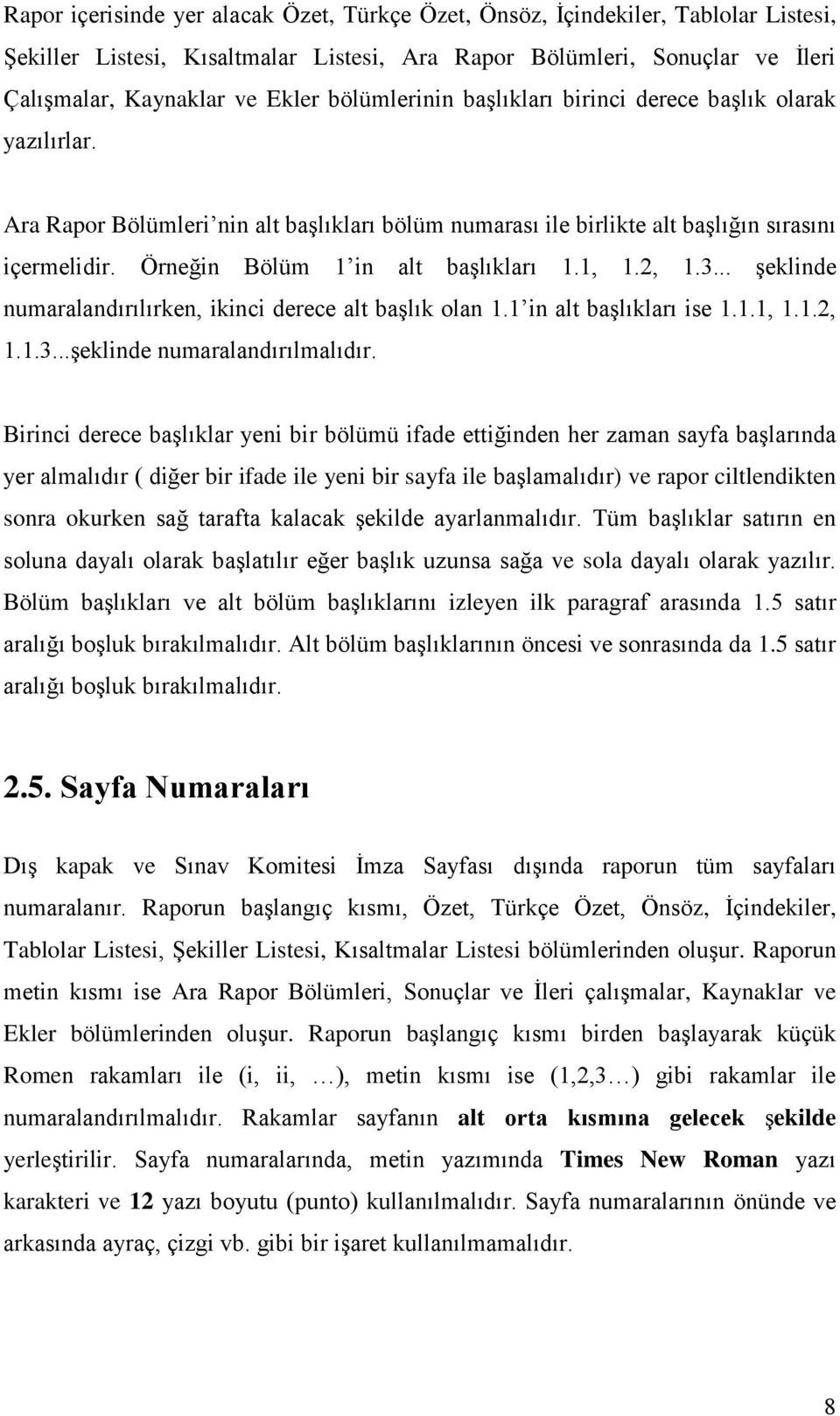 Örneğin Bölüm 1 in alt başlıkları 1.1, 1.2, 1.3... şeklinde numaralandırılırken, ikinci derece alt başlık olan 1.1 in alt başlıkları ise 1.1.1, 1.1.2, 1.1.3...şeklinde numaralandırılmalıdır.