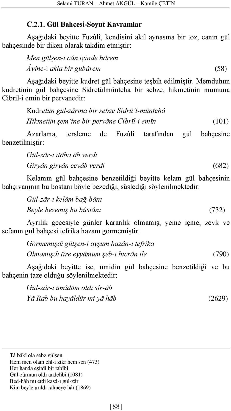 (58) Aşağıdaki beyitte kudret gül bahçesine teşbih edilmiştir.