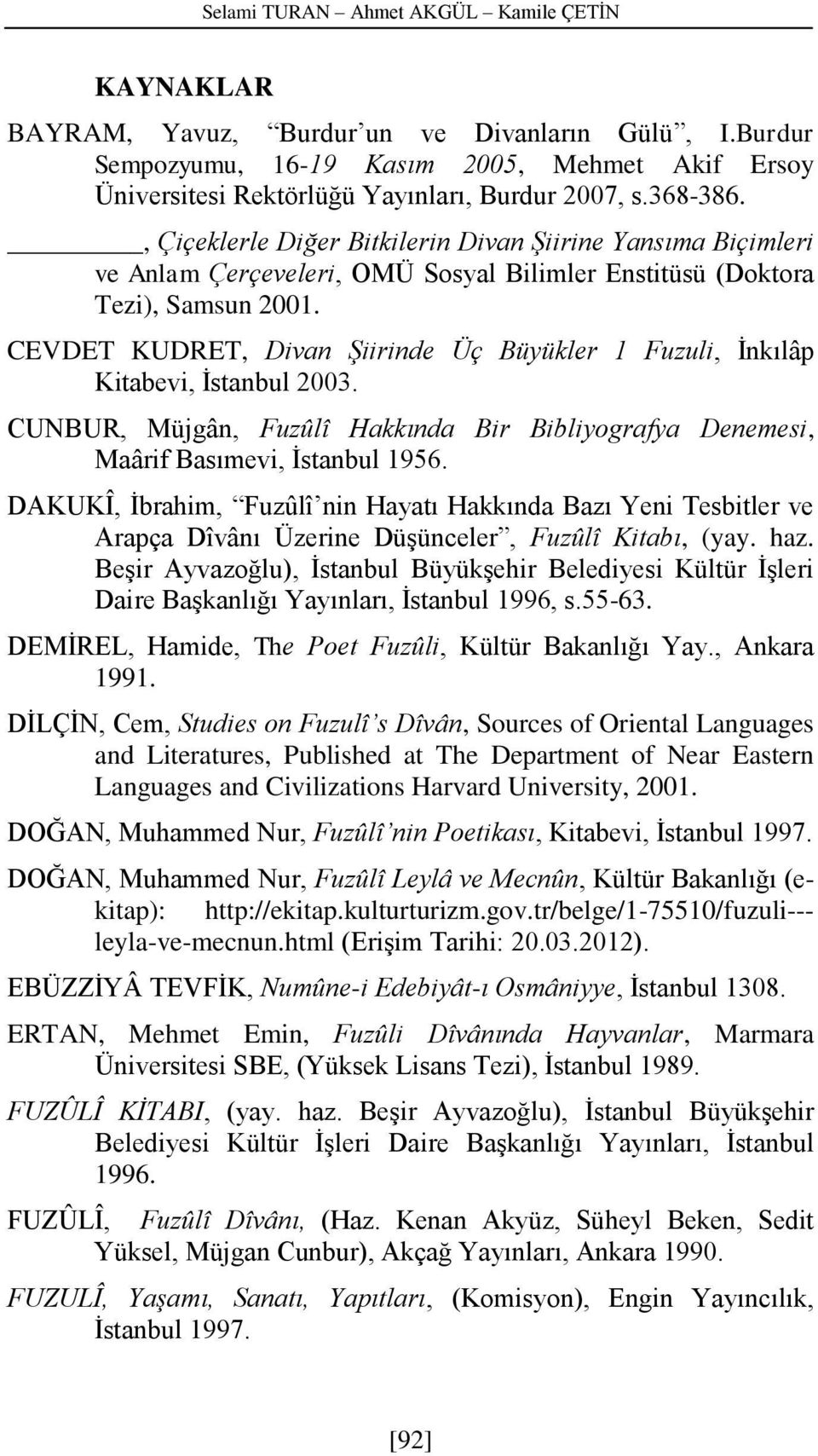 CEVDET KUDRET, Divan Şiirinde Üç Büyükler 1 Fuzuli, İnkılâp Kitabevi, İstanbul 2003. CUNBUR, Müjgân, Fuzûlî Hakkında Bir Bibliyografya Denemesi, Maârif Basımevi, İstanbul 1956.