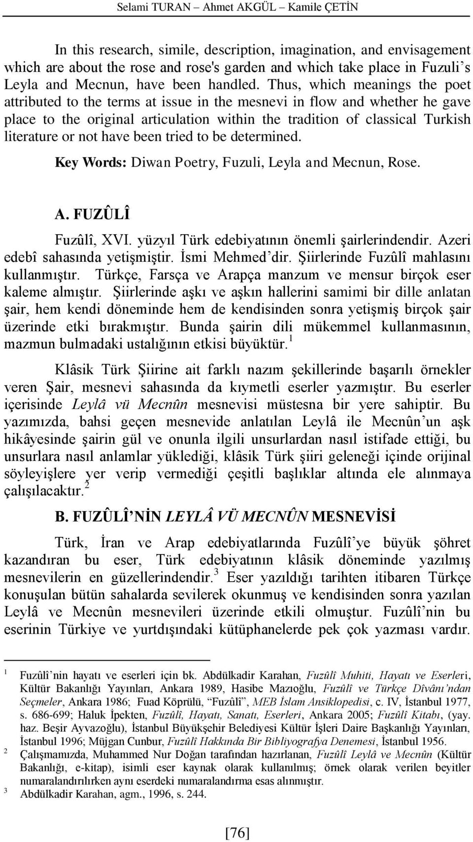 Thus, which meanings the poet attributed to the terms at issue in the mesnevi in flow and whether he gave place to the original articulation within the tradition of classical Turkish literature or