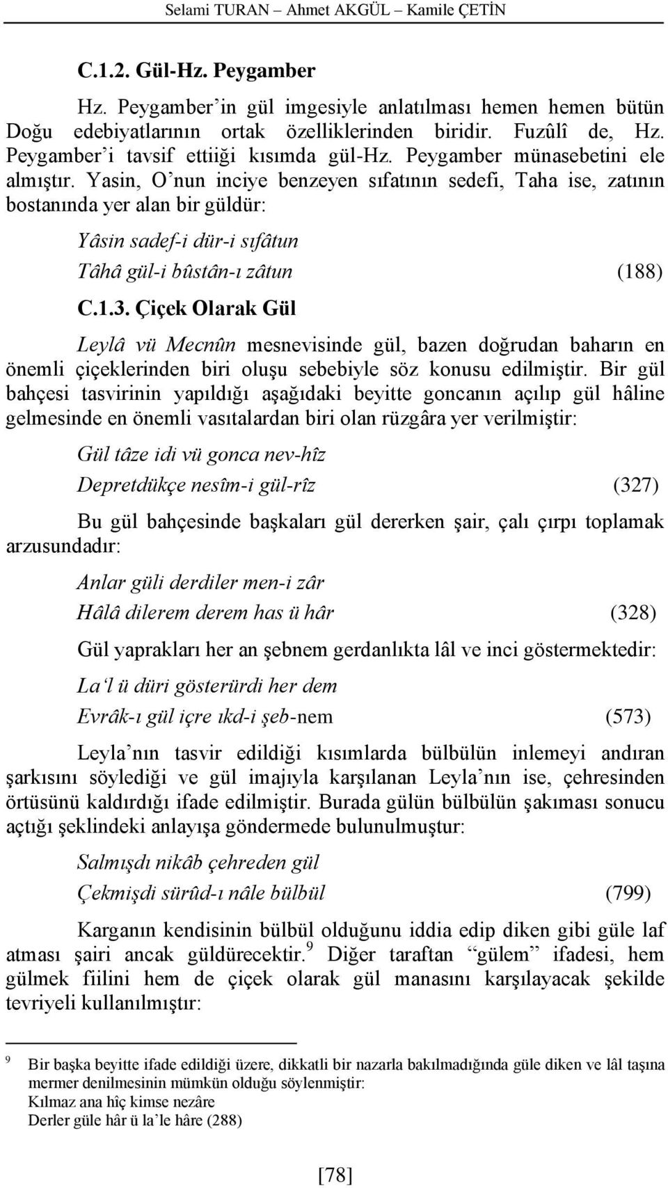 Yasin, O nun inciye benzeyen sıfatının sedefi, Taha ise, zatının bostanında yer alan bir güldür: Yâsin sadef-i dür-i sıfâtun Tâhâ gül-i bûstân-ı zâtun (188) C.1.3.