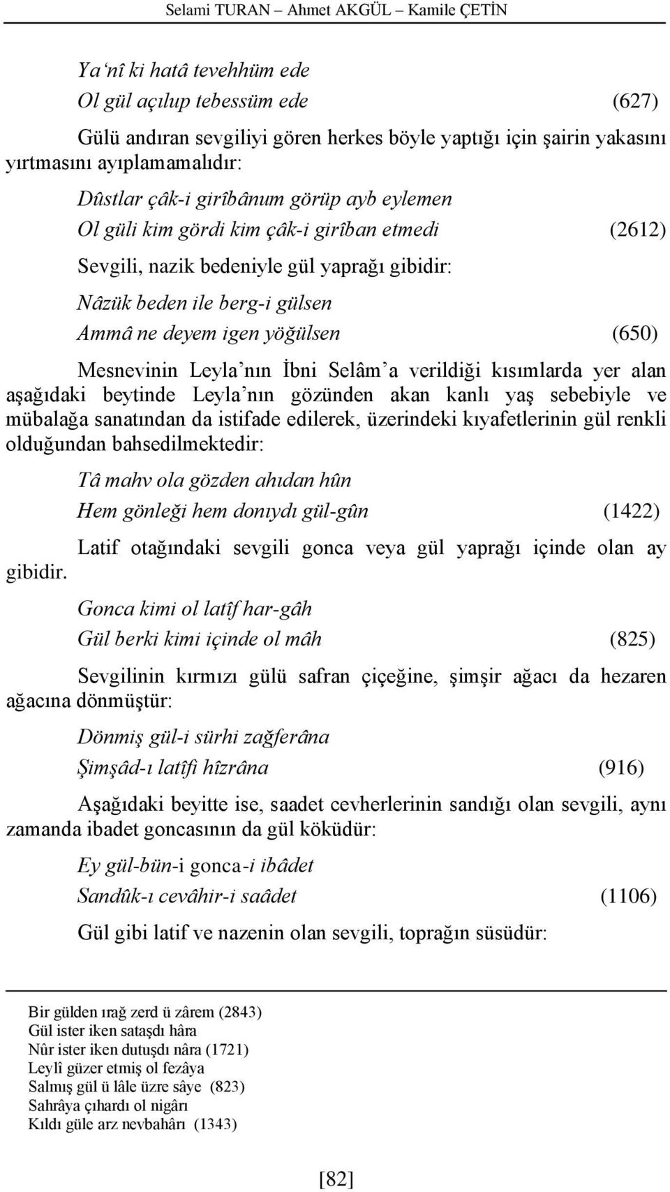 (650) Mesnevinin Leyla nın İbni Selâm a verildiği kısımlarda yer alan aşağıdaki beytinde Leyla nın gözünden akan kanlı yaş sebebiyle ve mübalağa sanatından da istifade edilerek, üzerindeki