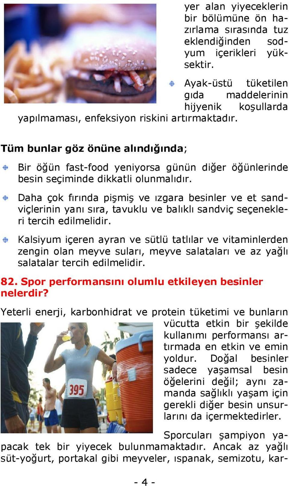 Tüm bunlar göz önüne alındığında; Bir öğün fast-food yeniyorsa günün diğer öğünlerinde besin seçiminde dikkatli olunmalıdır.