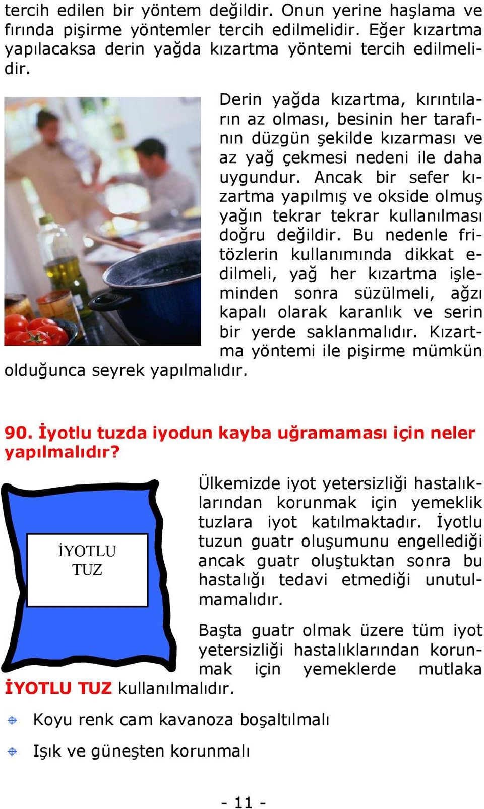 Ancak bir sefer kızartma yapılmış ve okside olmuş yağın tekrar tekrar kullanılması doğru değildir.