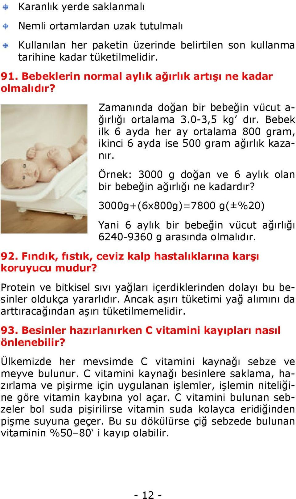 Bebek ilk 6 ayda her ay ortalama 800 gram, ikinci 6 ayda ise 500 gram ağırlık kazanır. Örnek: 3000 g doğan ve 6 aylık olan bir bebeğin ağırlığı ne kadardır?