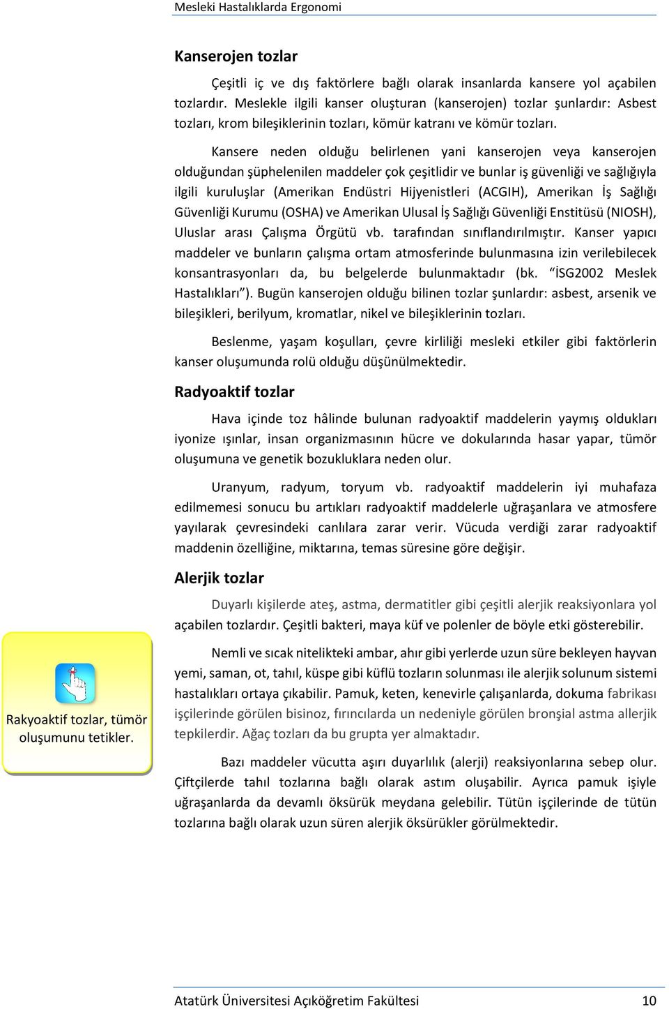 Kansere neden olduğu belirlenen yani kanserojen veya kanserojen olduğundan şüphelenilen maddeler çok çeşitlidir ve bunlar iş güvenliği ve sağlığıyla ilgili kuruluşlar (Amerikan Endüstri Hijyenistleri