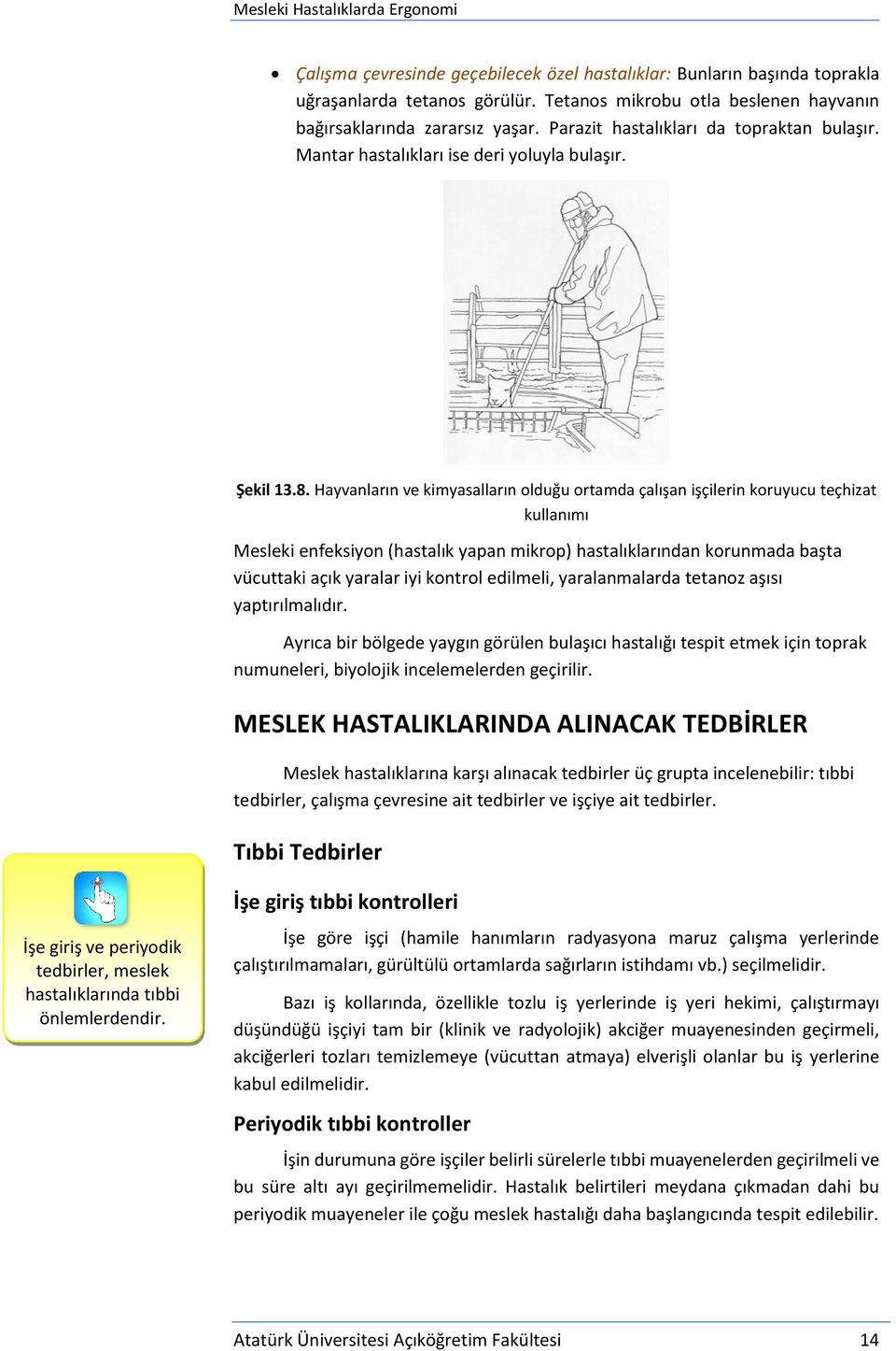 Hayvanların ve kimyasalların olduğu ortamda çalışan işçilerin koruyucu teçhizat kullanımı Mesleki enfeksiyon (hastalık yapan mikrop) hastalıklarından korunmada başta vücuttaki açık yaralar iyi