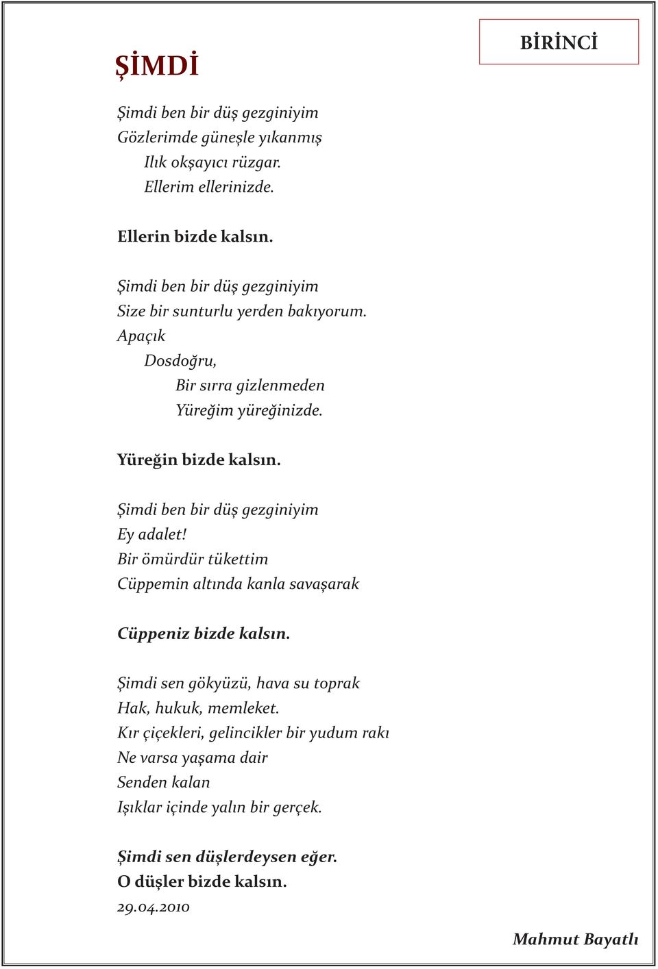 Şimdi ben bir düş gezginiyim Ey adalet! Bir ömürdür tükettim Cüppemin altında kanla savaşarak Cüppeniz bizde kalsın.