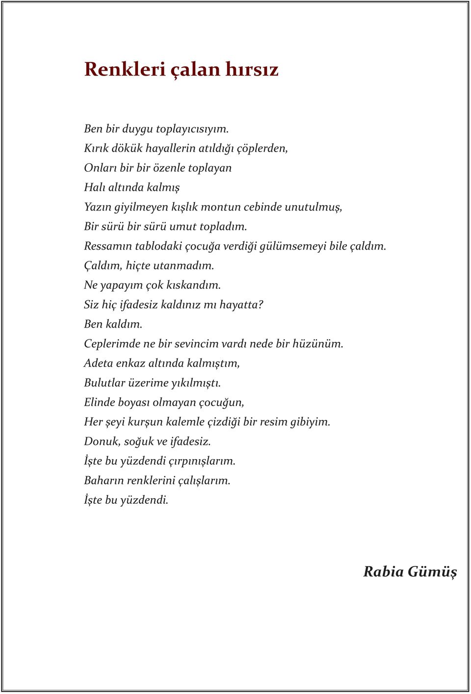 topladım. Ressamın tablodaki çocuğa verdiği gülümsemeyi bile çaldım. Çaldım, hiçte utanmadım. Ne yapayım çok kıskandım. Siz hiç ifadesiz kaldınız mı hayatta? Ben kaldım.