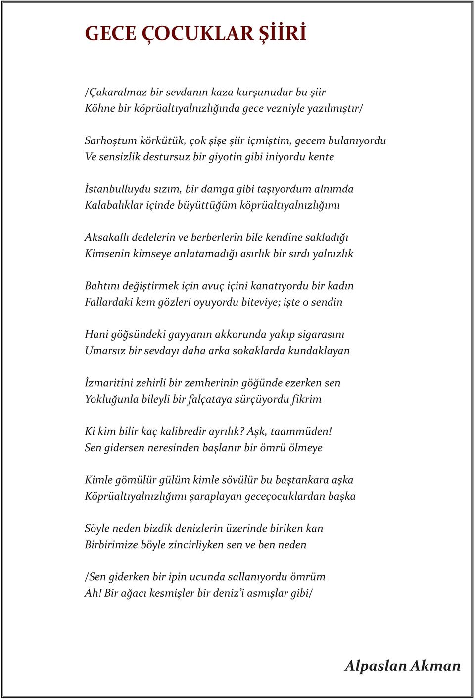 kendine sakladığı Kimsenin kimseye anlatamadığı asırlık bir sırdı yalnızlık Bahtını değiştirmek için avuç içini kanatıyordu bir kadın Fallardaki kem gözleri oyuyordu biteviye; işte o sendin Hani