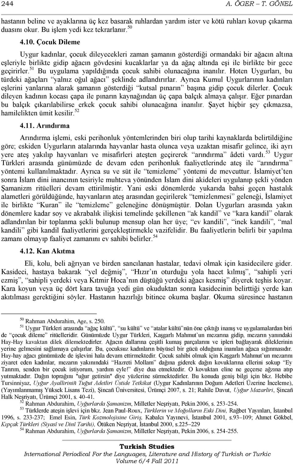 gece geçirirler. 51 Bu uygulama yapıldığında çocuk sahibi olunacağına inanılır. Hoten Uygurları, bu türdeki ağaçları yalnız oğul ağacı Ģeklinde adlandırırlar.