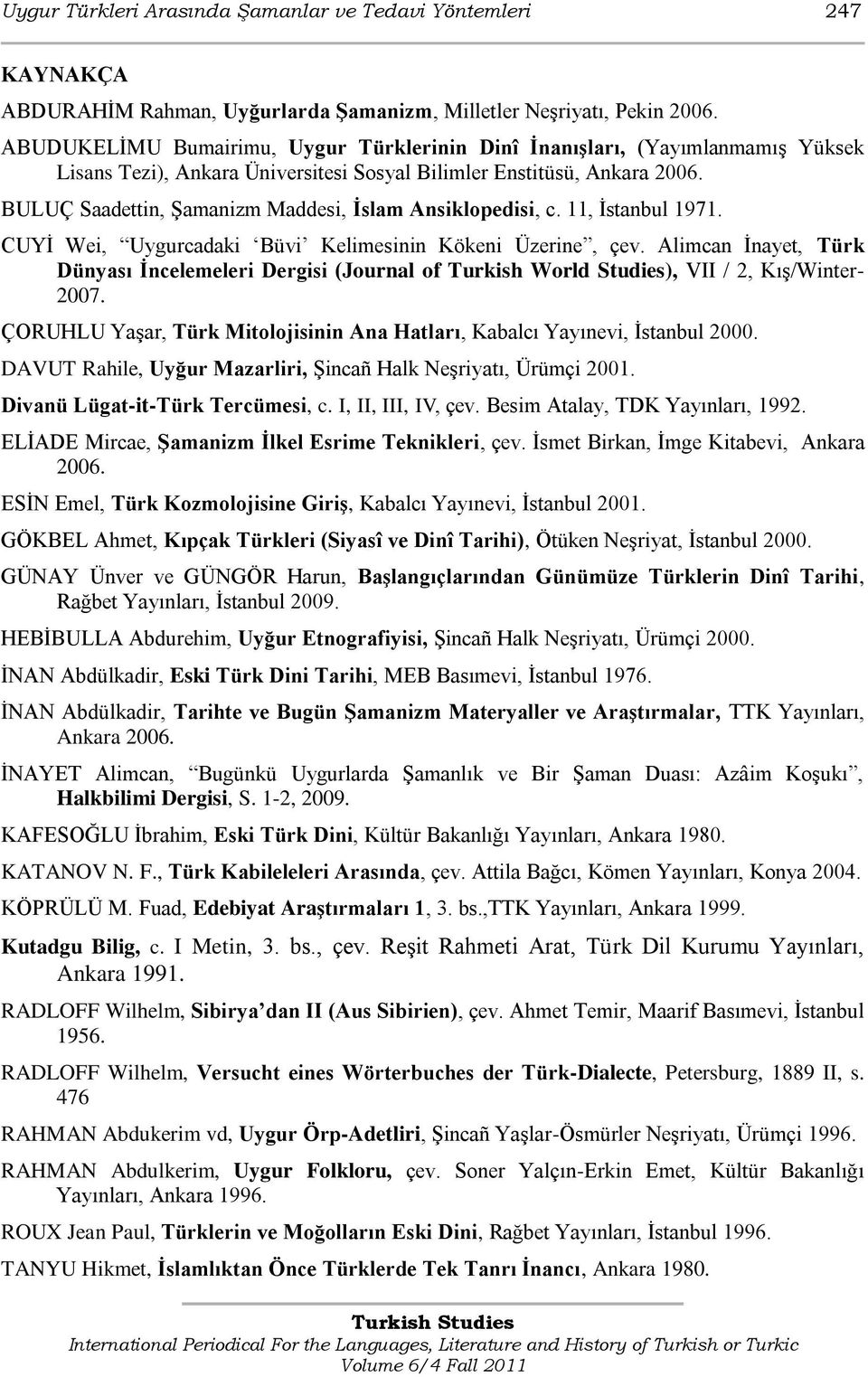 BULUÇ Saadettin, ġamanizm Maddesi, İslam Ansiklopedisi, c. 11, Ġstanbul 1971. CUYĠ Wei, Uygurcadaki Büvi Kelimesinin Kökeni Üzerine, çev.