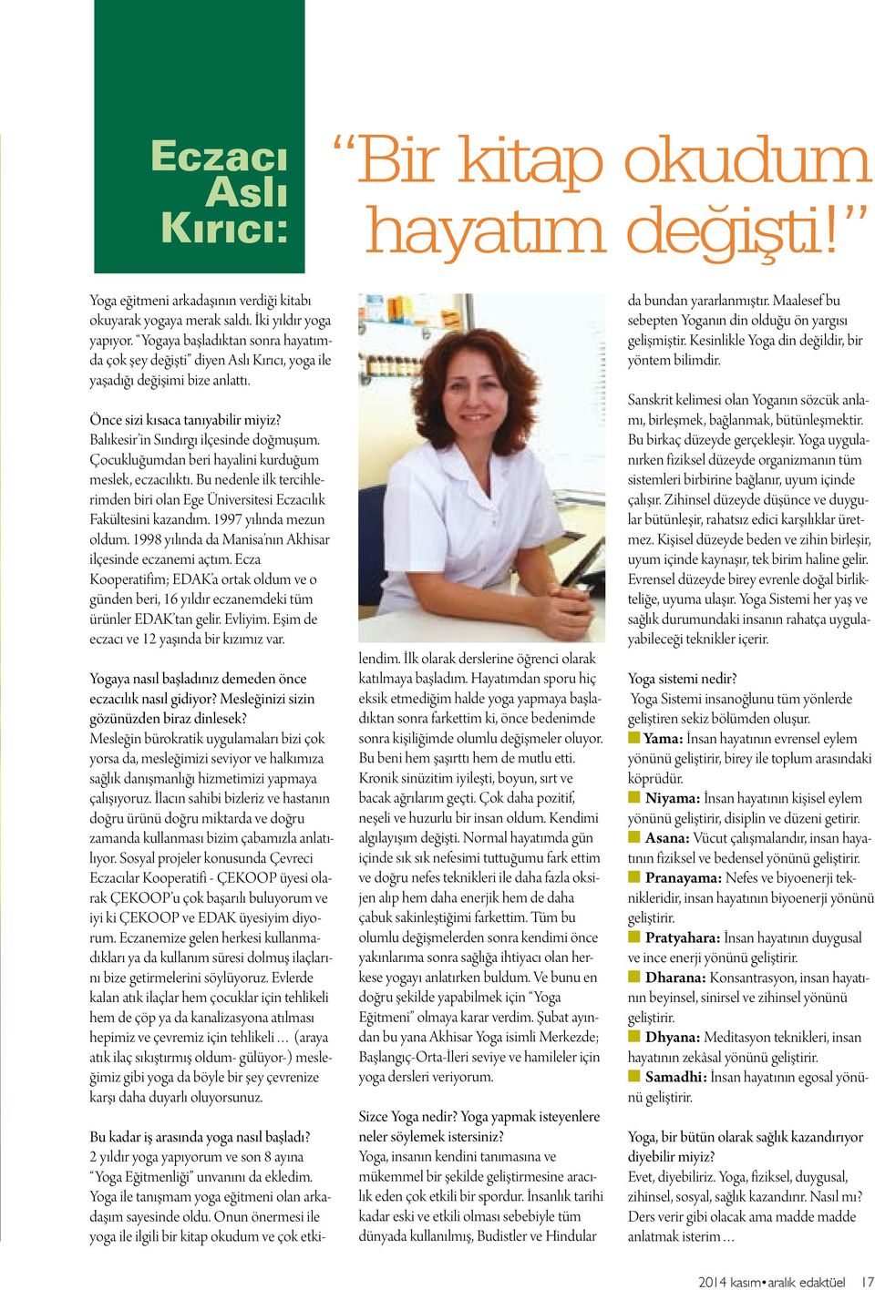 Çocukluğumdan beri hayalini kurduğum meslek, eczacılıktı. Bu nedenle ilk tercihlerimden biri olan Ege Üniversitesi Eczacılık Fakültesini kazandım. 1997 yılında mezun oldum.