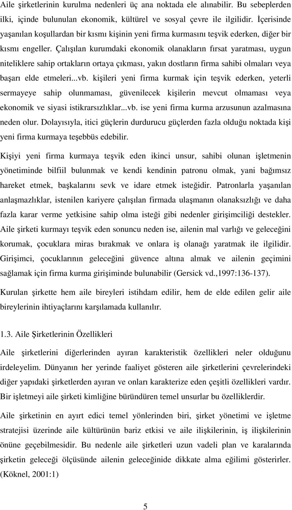 Çalışılan kurumdaki ekonomik olanakların fırsat yaratması, uygun niteliklere sahip ortakların ortaya çıkması, yakın dostların firma sahibi olmaları veya başarı elde etmeleri...vb.