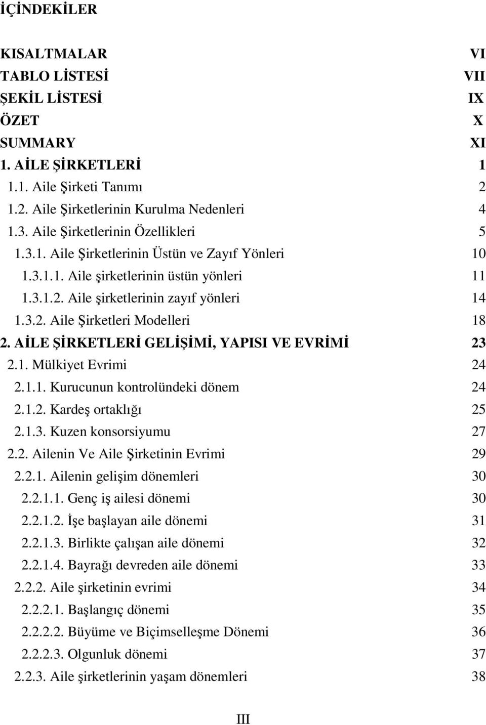 AİLE ŞİRKETLERİ GELİŞİMİ, YAPISI VE EVRİMİ 23 2.1. Mülkiyet Evrimi 24 2.1.1. Kurucunun kontrolündeki dönem 24 2.1.2. Kardeş ortaklığı 25 2.1.3. Kuzen konsorsiyumu 27 2.2. Ailenin Ve Aile Şirketinin Evrimi 29 2.