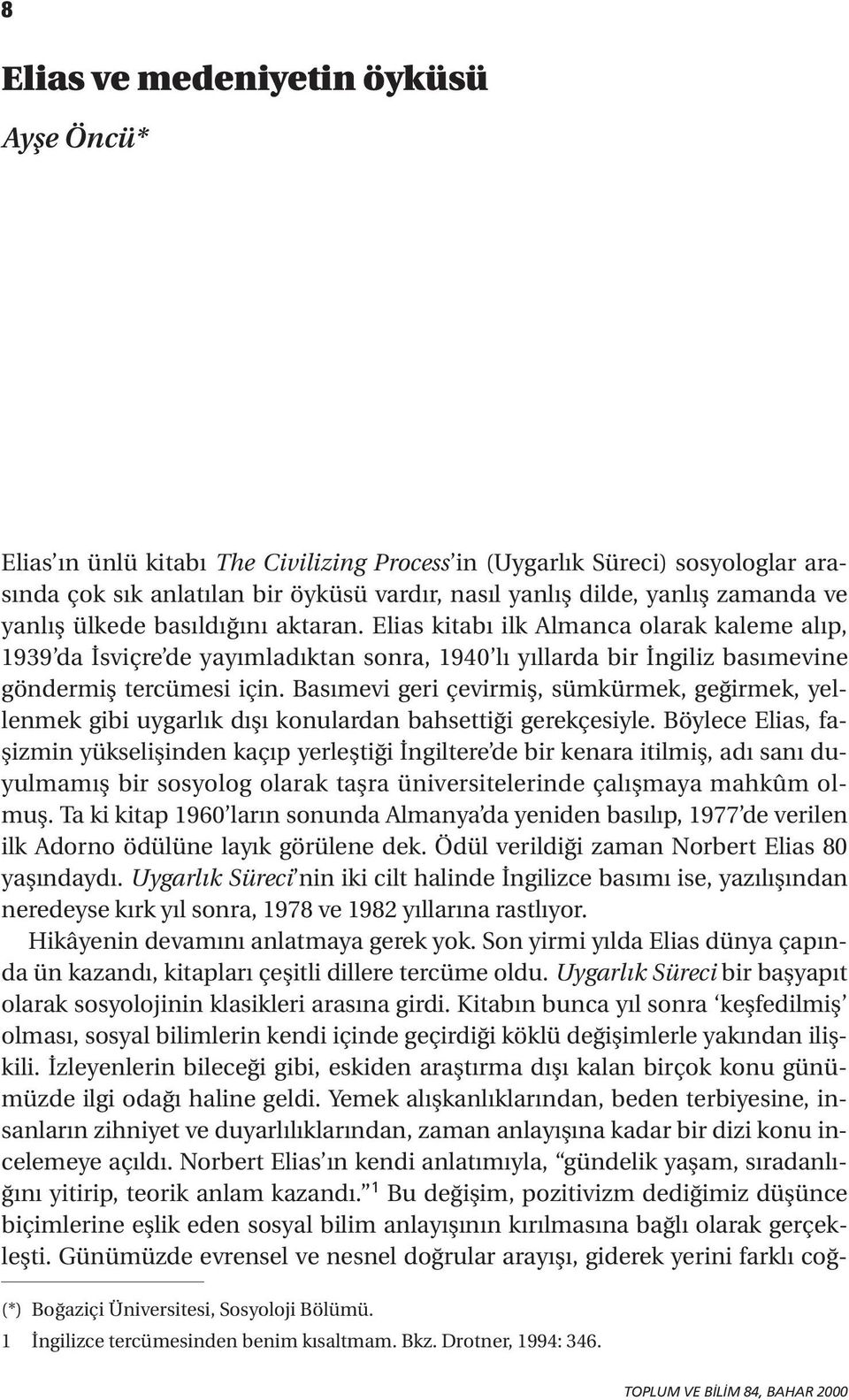 Basımevi geri çevirmiş, sümkürmek, geğirmek, yellenmek gibi uygarlık dışı konulardan bahsettiği gerekçesiyle.