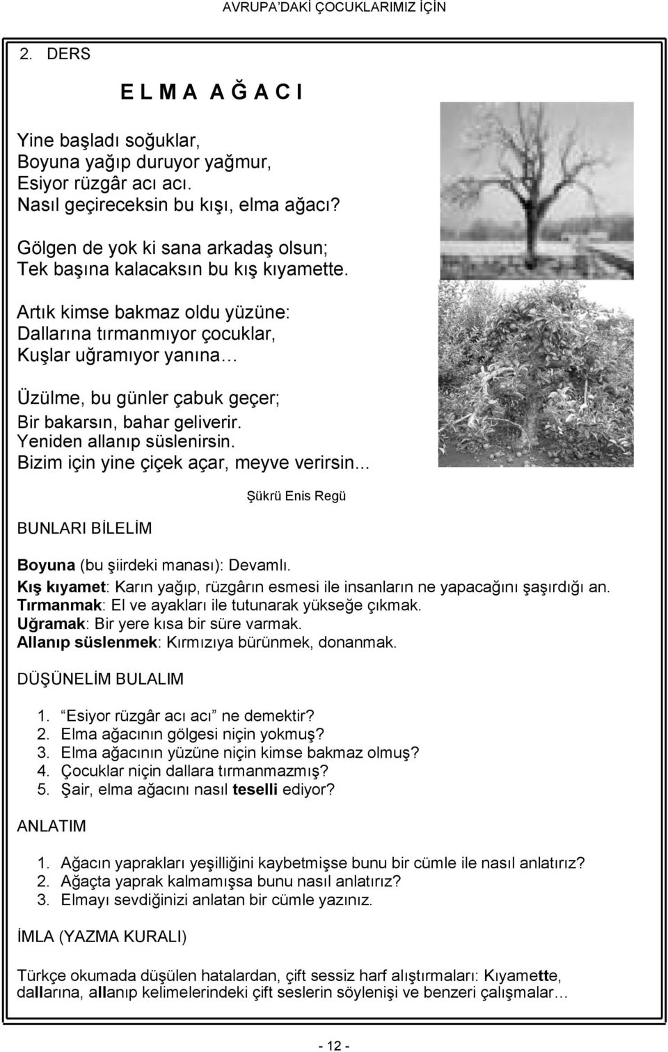 Artık kimse bakmaz oldu yüzüne: Dallarına tırmanmıyor çocuklar, KuĢlar uğramıyor yanına Üzülme, bu günler çabuk geçer; Bir bakarsın, bahar geliverir. Yeniden allanıp süslenirsin.