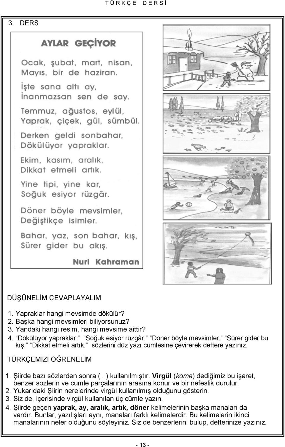 ġiirde bazı sözlerden sonra (, ) kullanılmıģtır. Virgül (koma) dediğimiz bu iģaret, benzer sözlerin ve cümle parçalarının arasına konur ve bir nefeslik durulur. 2.